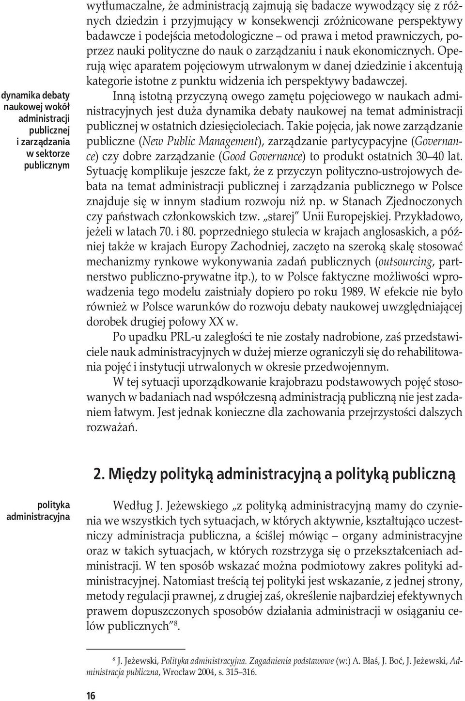 Operują więc aparatem pojęciowym utrwalonym w danej dziedzinie i akcentują kategorie istotne z punktu widzenia ich perspektywy badawczej.