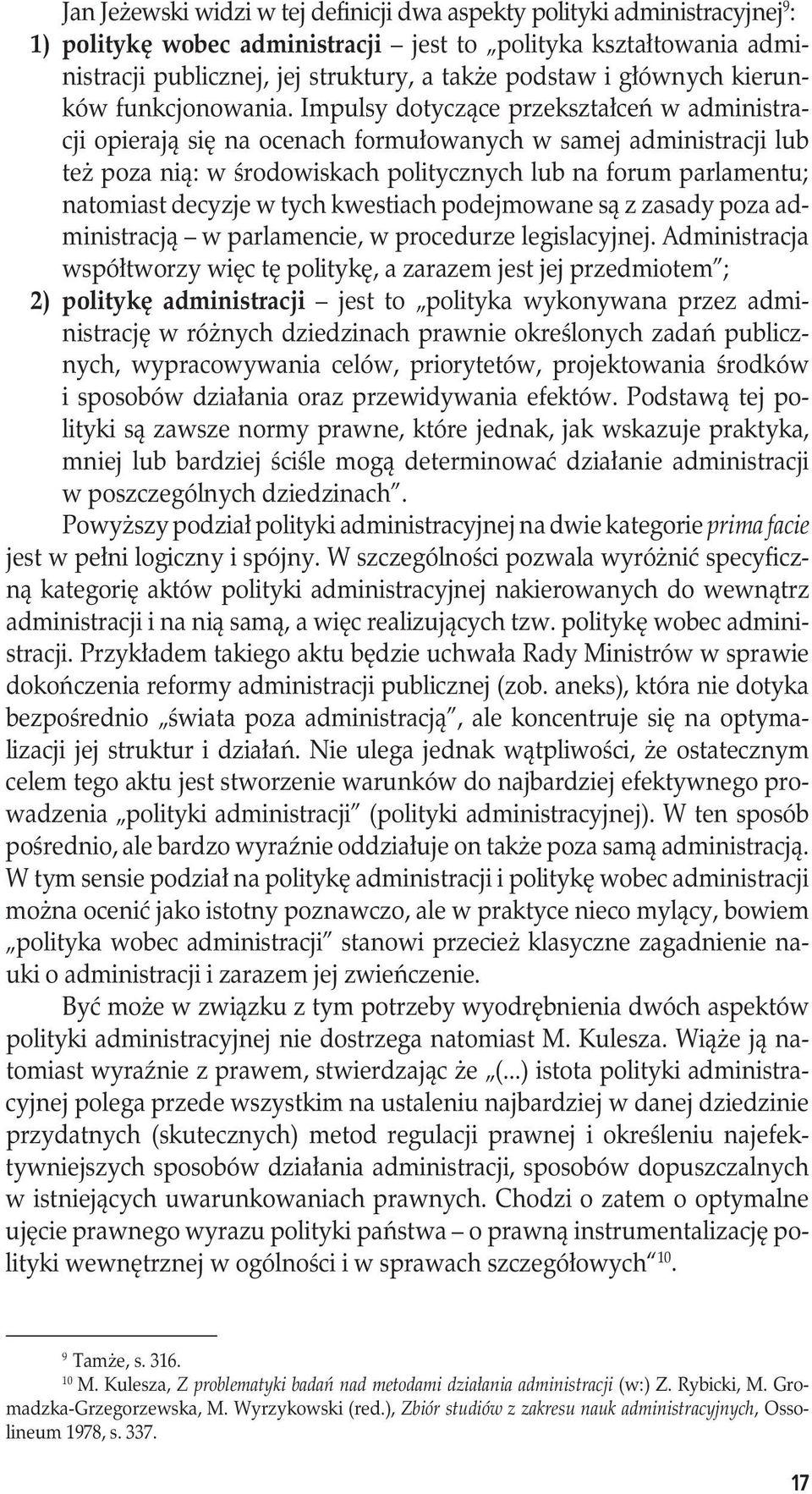 Impulsy dotyczące przekształceń w administracji opierają się na ocenach formułowanych w samej administracji lub też poza nią: w środowiskach politycznych lub na forum parlamentu; natomiast decyzje w