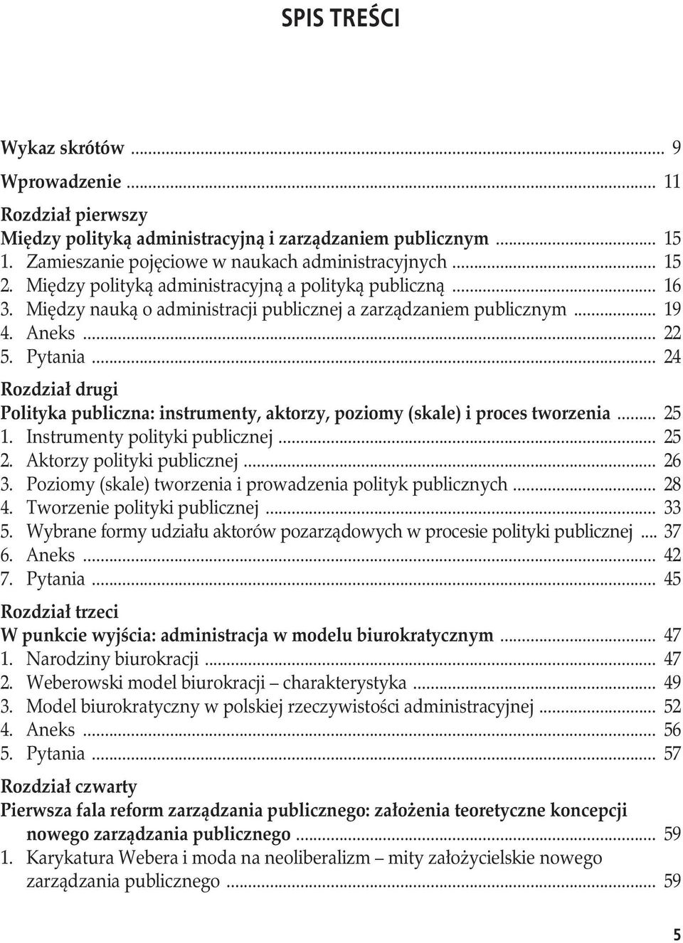 .. 24 Rozdział drugi Polityka publiczna: instrumenty, aktorzy, poziomy (skale) i proces tworzenia... 25 1. Instrumenty polityki publicznej... 25 2. Aktorzy polityki publicznej... 26 3.