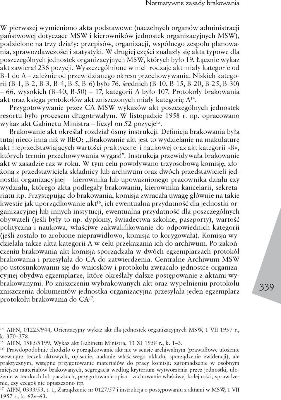 Łącznie wykaz akt zawierał 236 pozycji. Wyszczególnione w nich rodzaje akt miały kategorie od B-1 do A zależnie od przewidzianego okresu przechowywania.