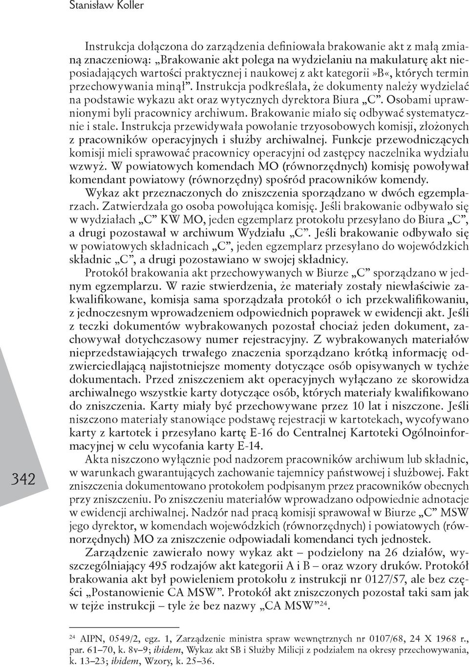 Osobami uprawnionymi byli pracownicy archiwum. Brakowanie miało się odbywać systematycznie i stale.