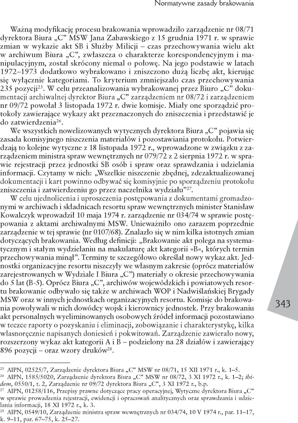 Na jego podstawie w latach 1972 1973 dodatkowo wybrakowano i zniszczono dużą liczbę akt, kierując się wyłącznie kategoriami. To kryterium zmniejszało czas przechowywania 235 pozycji 25.