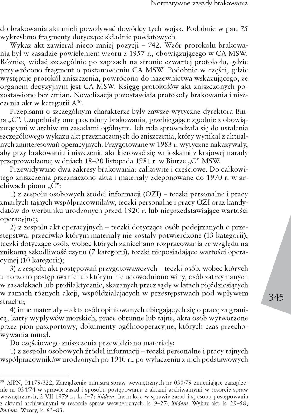 Różnicę widać szczególnie po zapisach na stronie czwartej protokołu, gdzie przywrócono fragment o postanowieniu CA MSW.