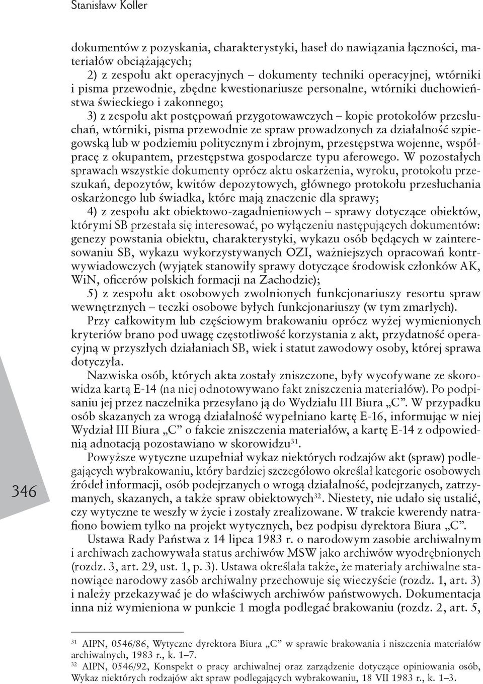 prowadzonych za działalność szpiegowską lub w podziemiu politycznym i zbrojnym, przestępstwa wojenne, współpracę z okupantem, przestępstwa gospodarcze typu aferowego.