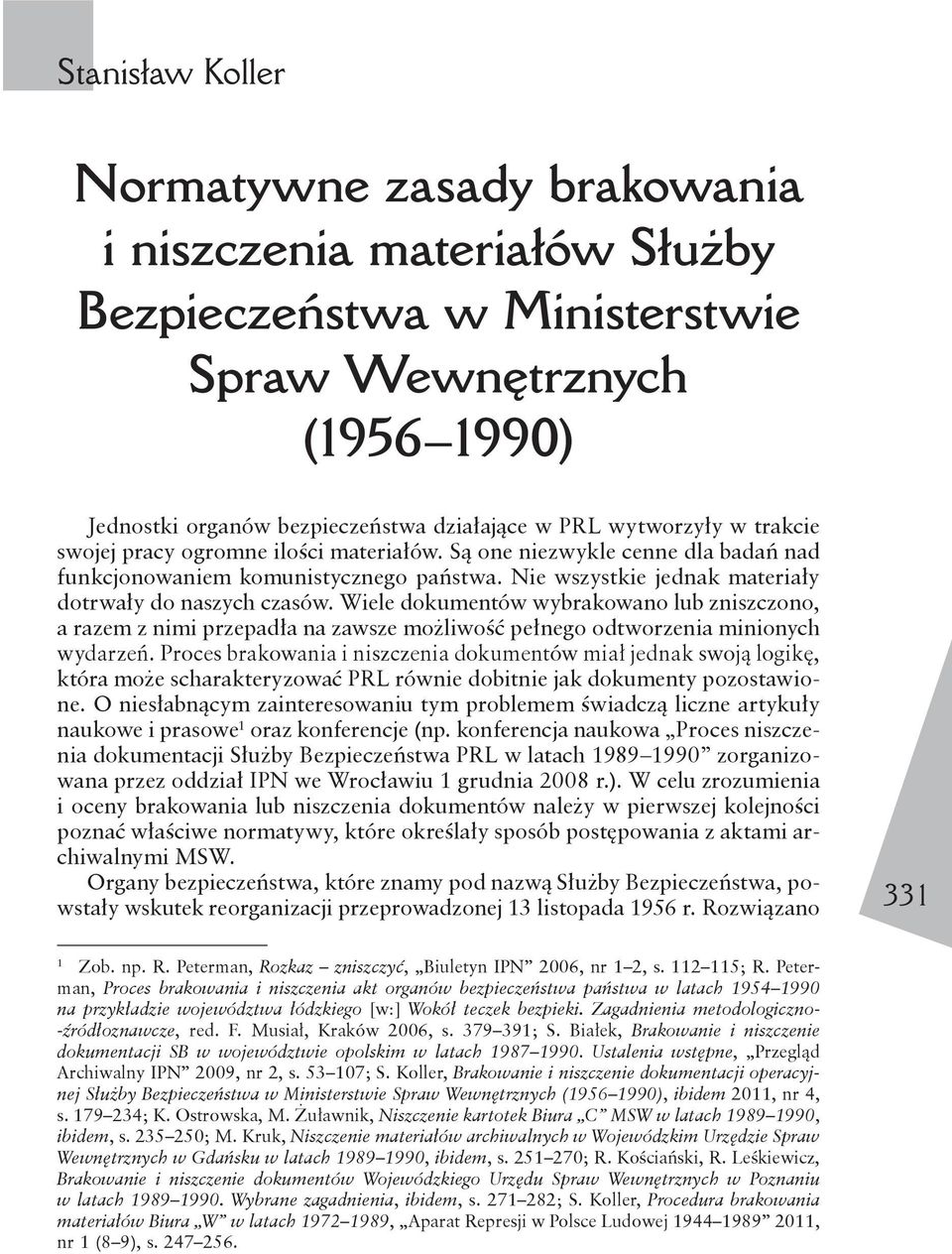 Wiele dokumentów wybrakowano lub zniszczono, a razem z nimi przepadła na zawsze możliwość pełnego odtworzenia minionych wydarzeń.