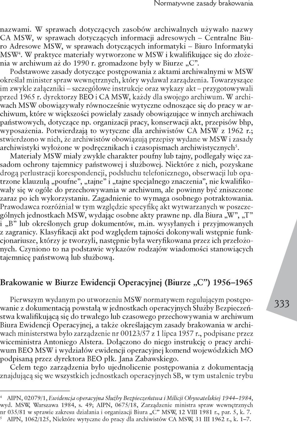 W praktyce materiały wytworzone w MSW i kwalifikujące się do złożenia w archiwum aż do 1990 r. gromadzone były w Biurze C.