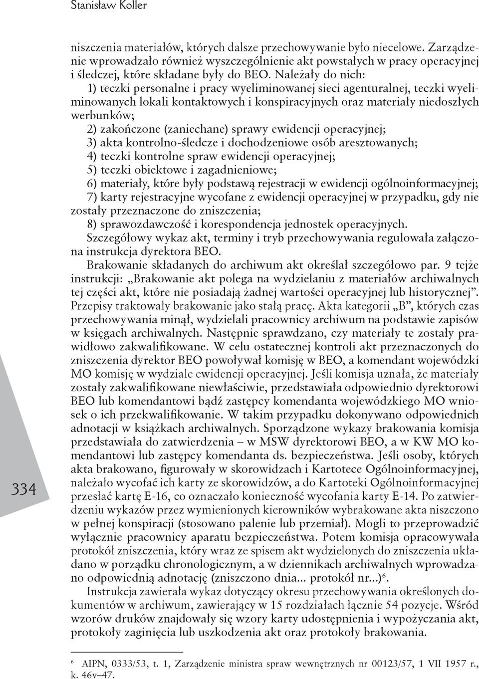 (zaniechane) sprawy ewidencji operacyjnej; 3) akta kontrolno-śledcze i dochodzeniowe osób aresztowanych; 4) teczki kontrolne spraw ewidencji operacyjnej; 5) teczki obiektowe i zagadnieniowe; 6)