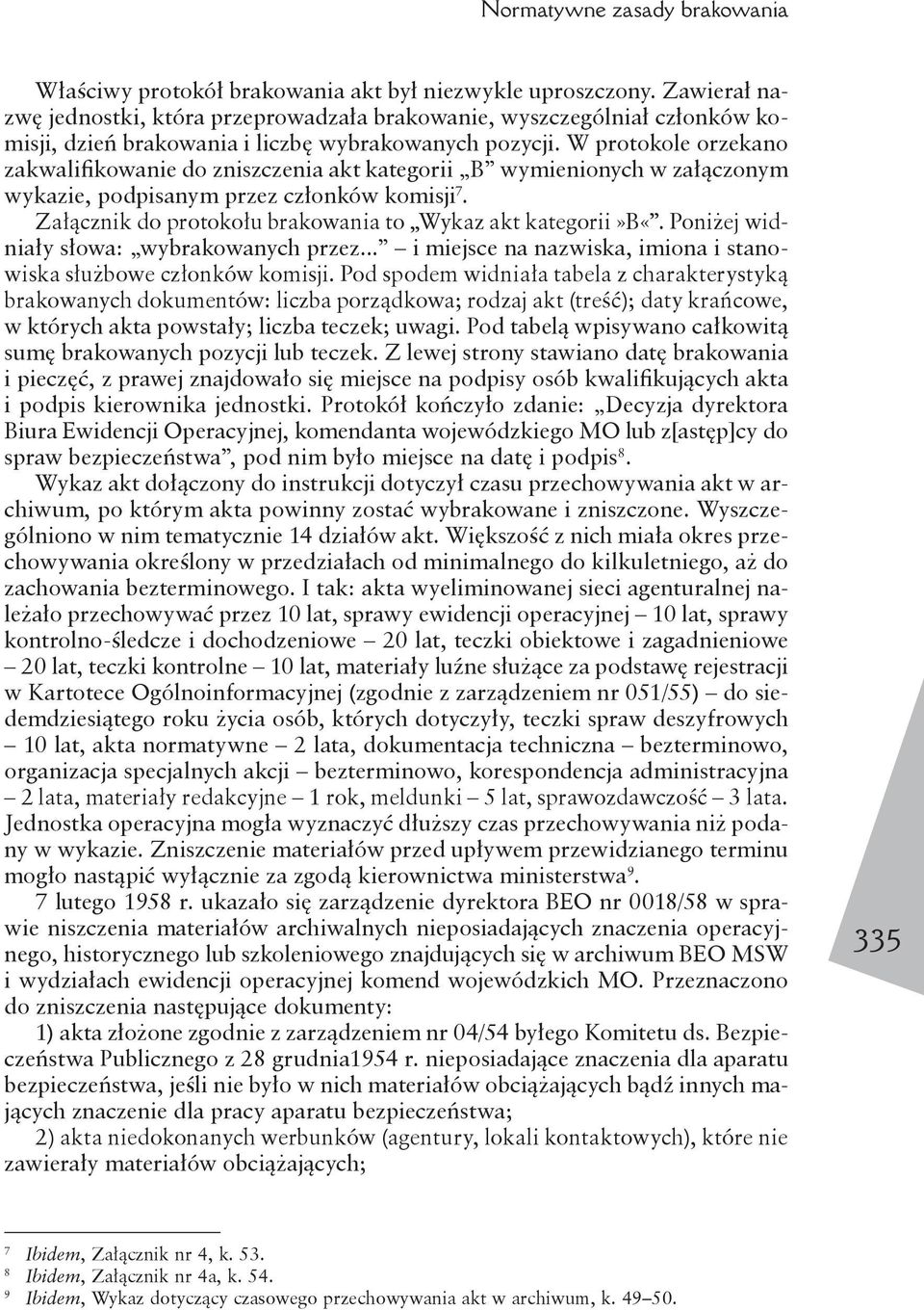 W protokole orzekano zakwalifikowanie do zniszczenia akt kategorii B wymienionych w załączonym wykazie, podpisanym przez członków komisji 7.