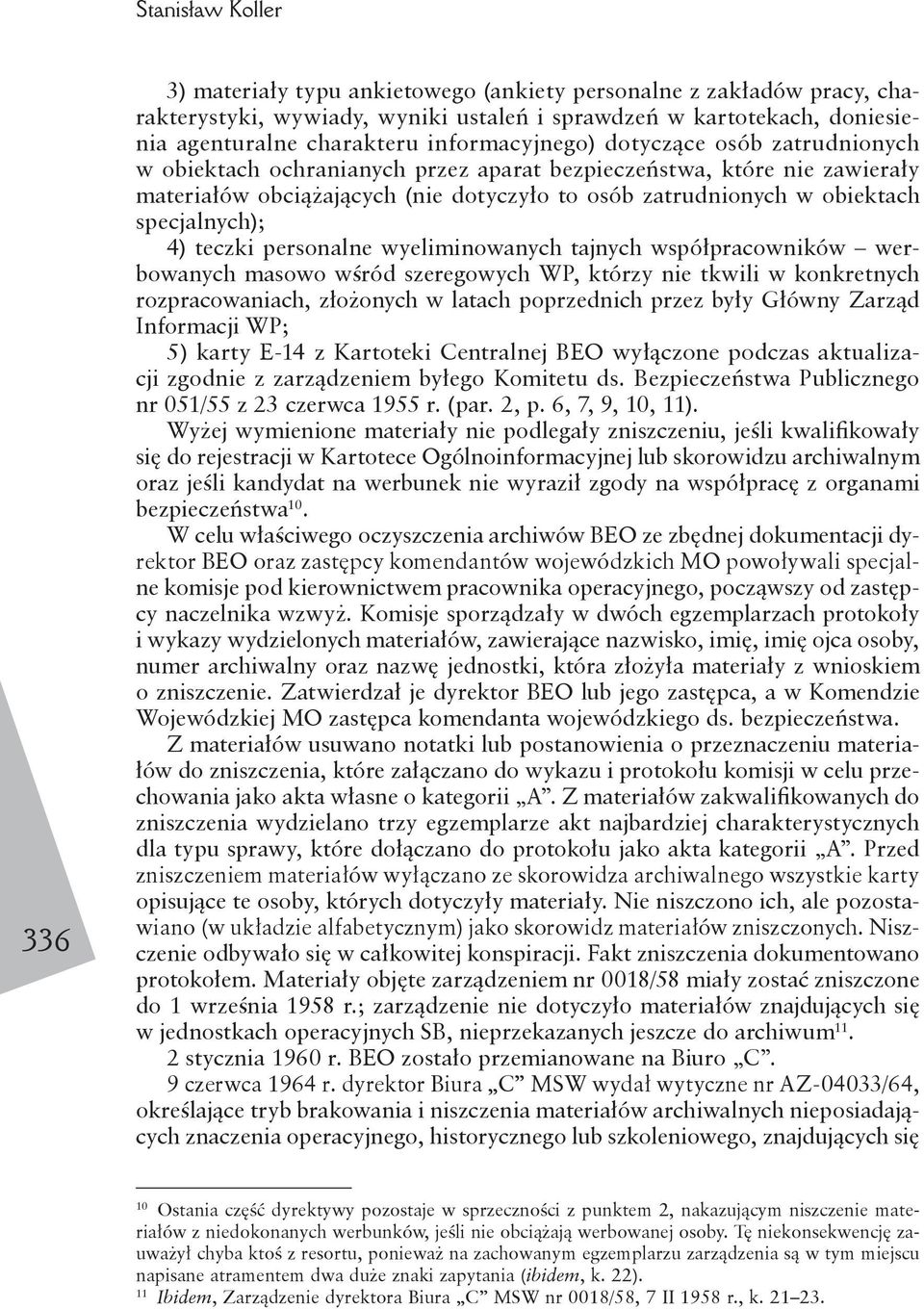 teczki personalne wyeliminowanych tajnych współpracowników werbowanych masowo wśród szeregowych WP, którzy nie tkwili w konkretnych rozpracowaniach, złożonych w latach poprzednich przez były Główny
