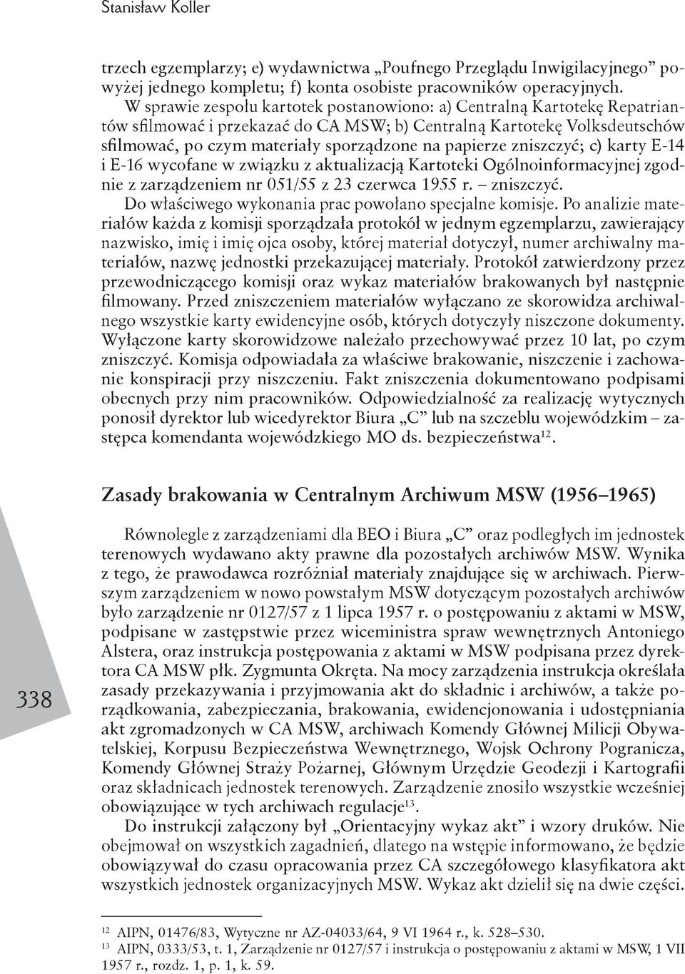 papierze zniszczyć; c) karty E-14 i E-16 wycofane w związku z aktualizacją Kartoteki Ogólnoinformacyjnej zgodnie z zarządzeniem nr 051/55 z 23 czerwca 1955 r. zniszczyć. Do właściwego wykonania prac powołano specjalne komisje.