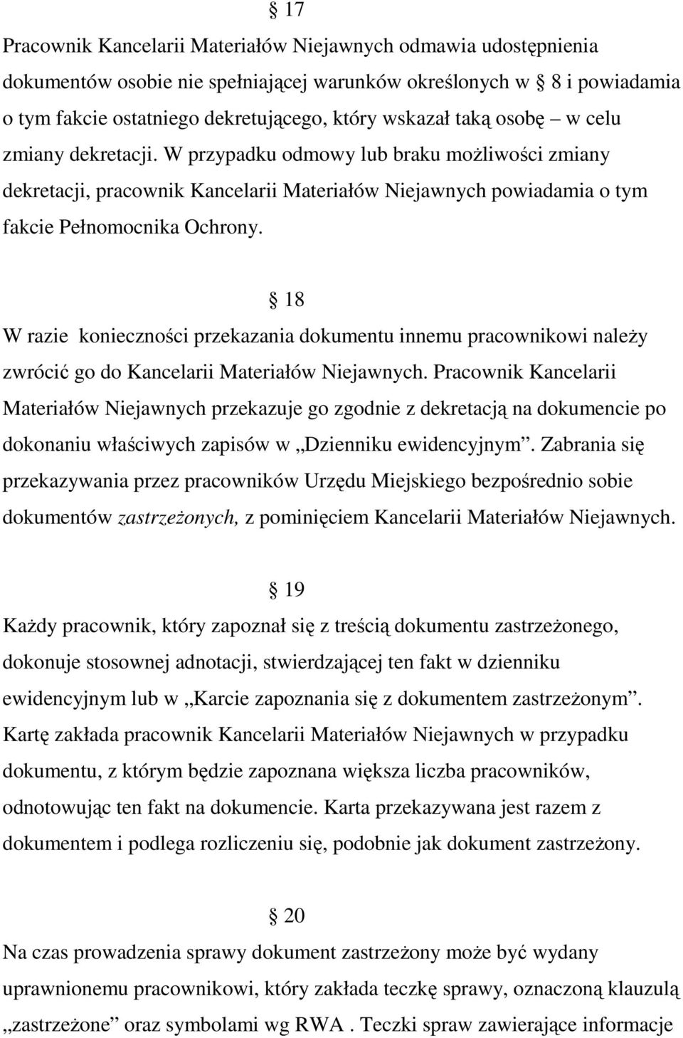 18 W razie konieczności przekazania dokumentu innemu pracownikowi naleŝy zwrócić go do Kancelarii Materiałów Niejawnych.