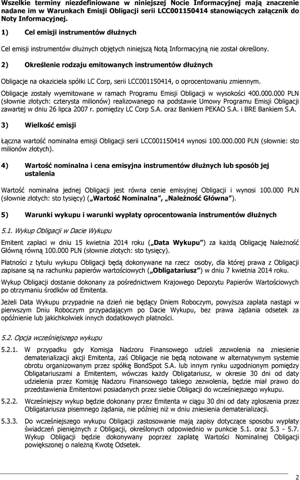 2) Określenie rodzaju emitowanych instrumentów dłuŝnych Obligacje na okaziciela spółki LC Corp, serii LCC001150414, o oprocentowaniu zmiennym.