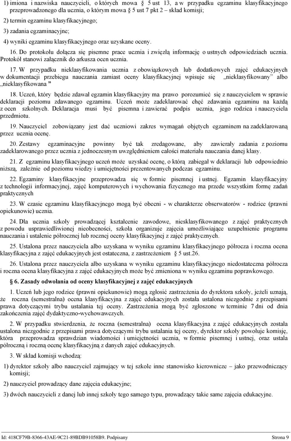 Do protokołu dołącza się pisemne prace ucznia i zwięzłą informację o ustnych odpowiedziach ucznia. Protokół stanowi załącznik do arkusza ocen ucznia. 17.