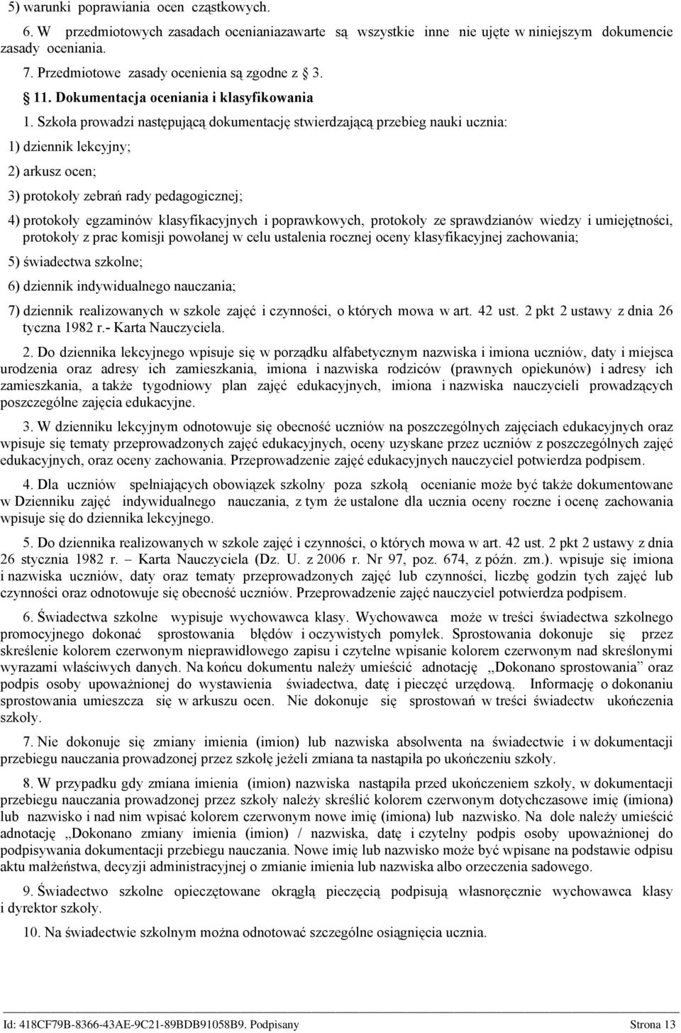 Szkoła prowadzi następującą dokumentację stwierdzającą przebieg nauki ucznia: 1) dziennik lekcyjny; 2) arkusz ocen; 3) protokoły zebrań rady pedagogicznej; 4) protokoły egzaminów klasyfikacyjnych i