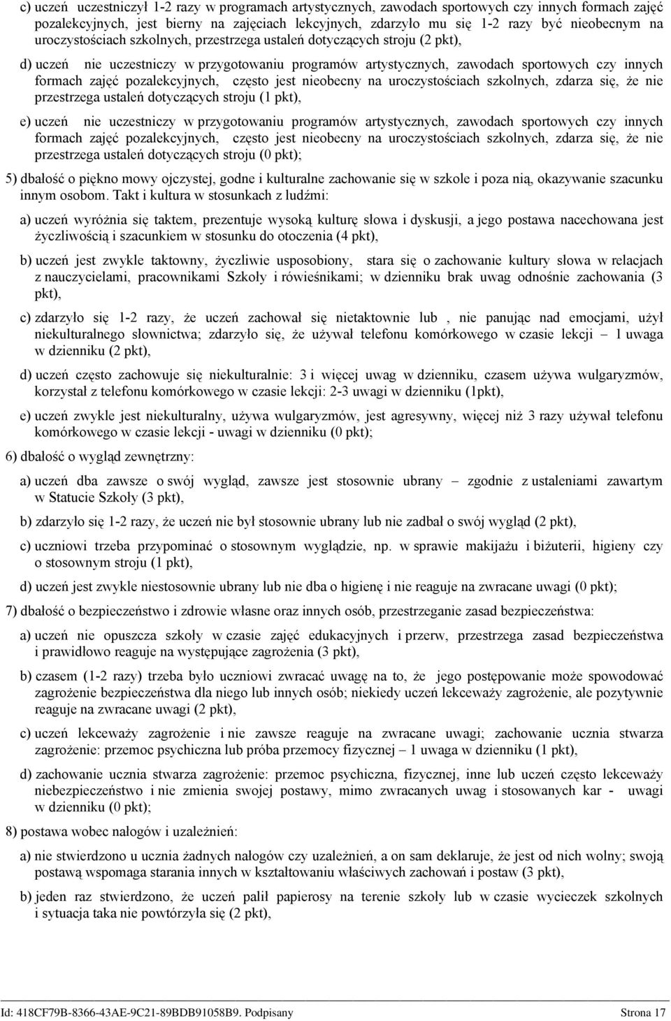 pozalekcyjnych, często jest nieobecny na uroczystościach szkolnych, zdarza się, że nie przestrzega ustaleń dotyczących stroju (1 pkt), e) uczeń nie uczestniczy w przygotowaniu programów