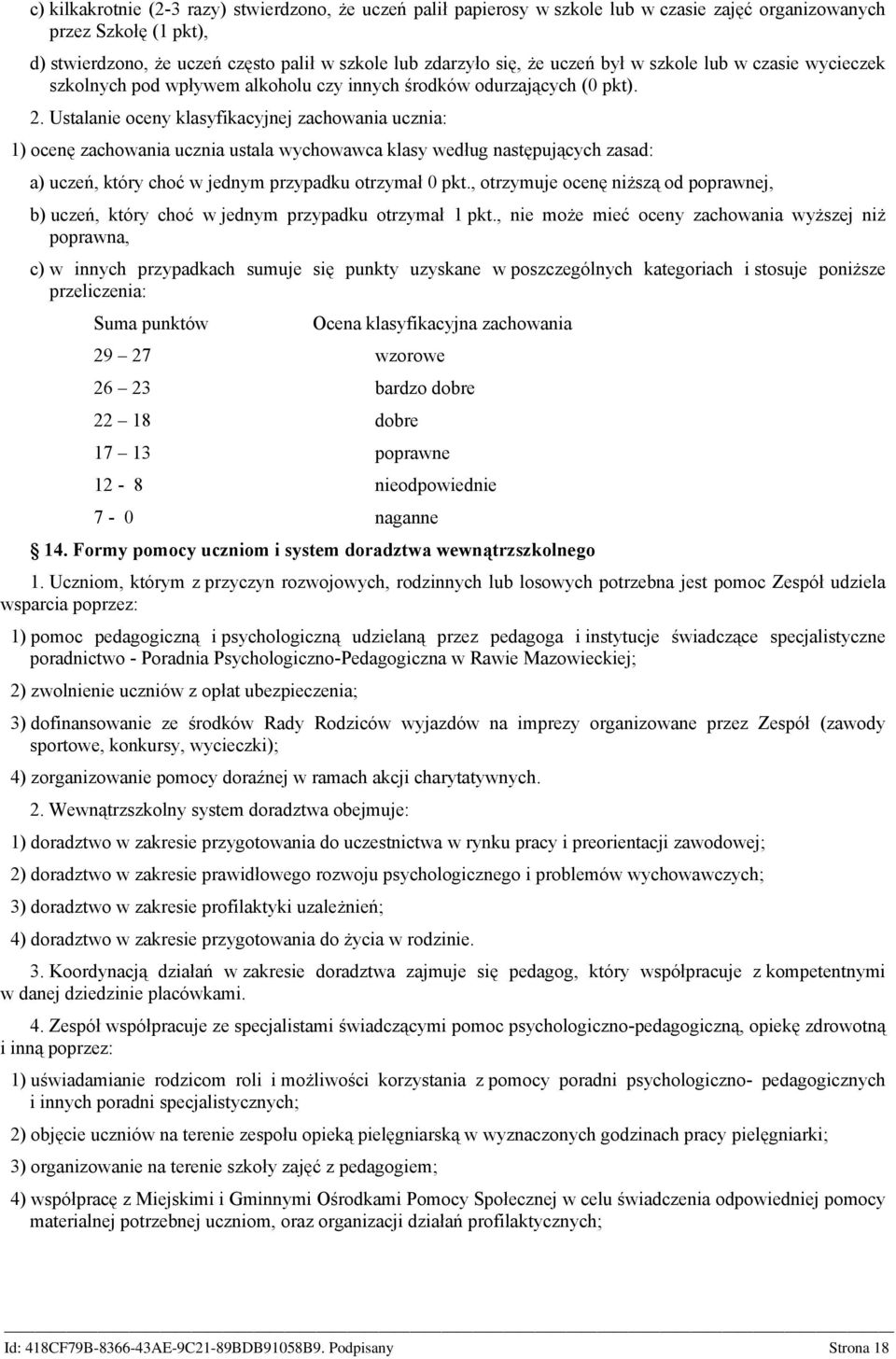 Ustalanie oceny klasyfikacyjnej zachowania ucznia: 1) ocenę zachowania ucznia ustala wychowawca klasy według następujących zasad: a) uczeń, który choć w jednym przypadku otrzymał 0 pkt.