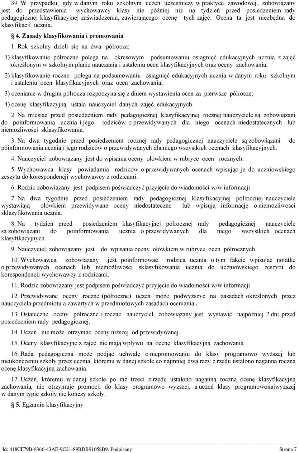 Rok szkolny dzieli się na dwa półrocza: 1) klasyfikowanie półroczne polega na okresowym podsumowaniu osiągnięć edukacyjnych ucznia z zajęć określonym w szkolnym planie nauczania i ustaleniu ocen