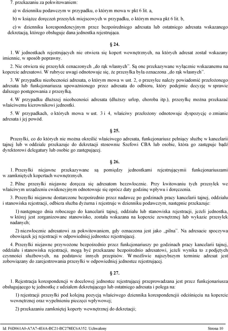 W jednostkach rejestrujących nie otwiera się kopert wewnętrznych, na których adresat został wskazany imiennie, w sposób poprawny. 2. Nie otwiera się przesyłek oznaczonych do rąk własnych.