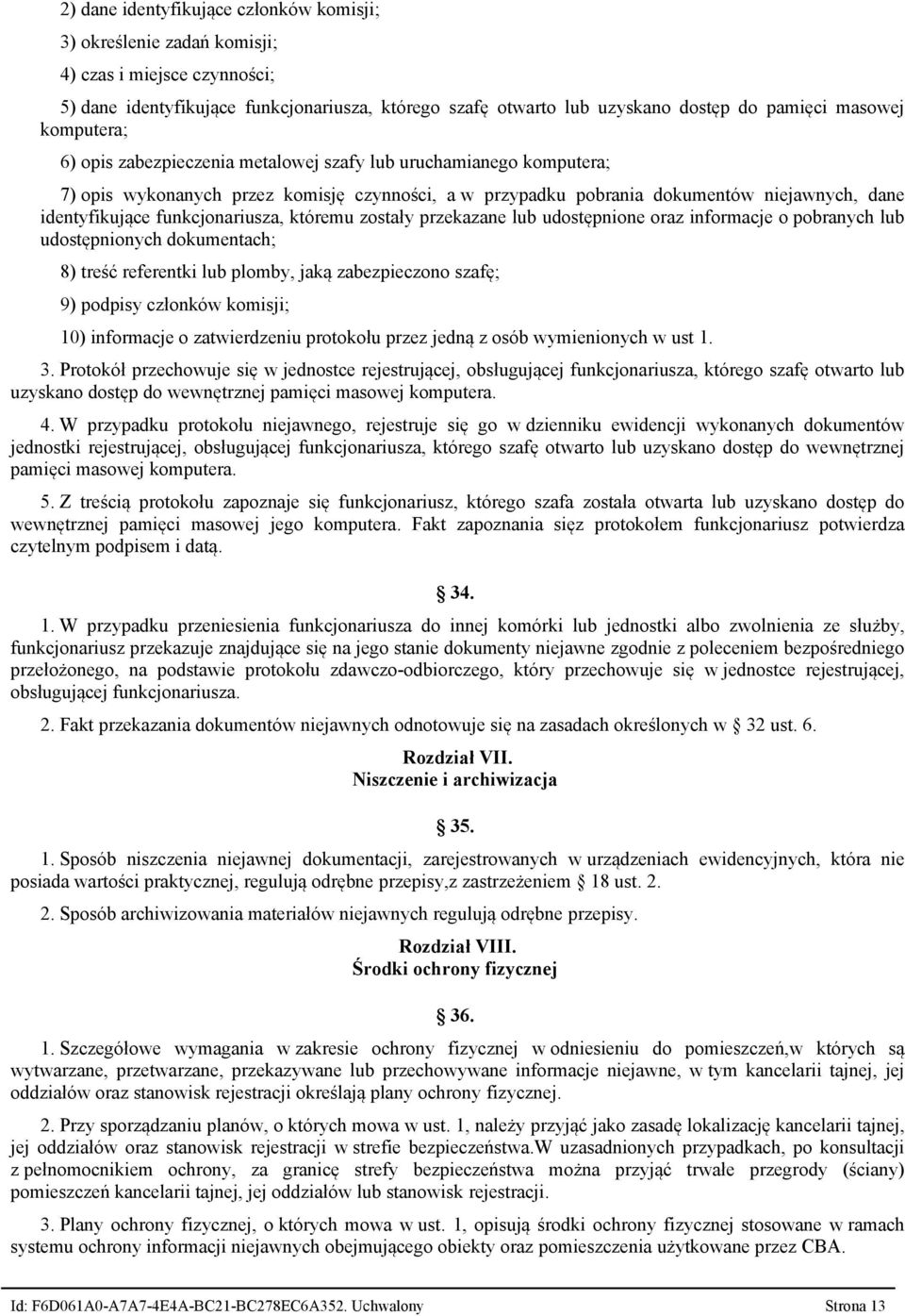 funkcjonariusza, któremu zostały przekazane lub udostępnione oraz informacje o pobranych lub udostępnionych dokumentach 8) treść referentki lub plomby, jaką zabezpieczono szafę 9) podpisy członków