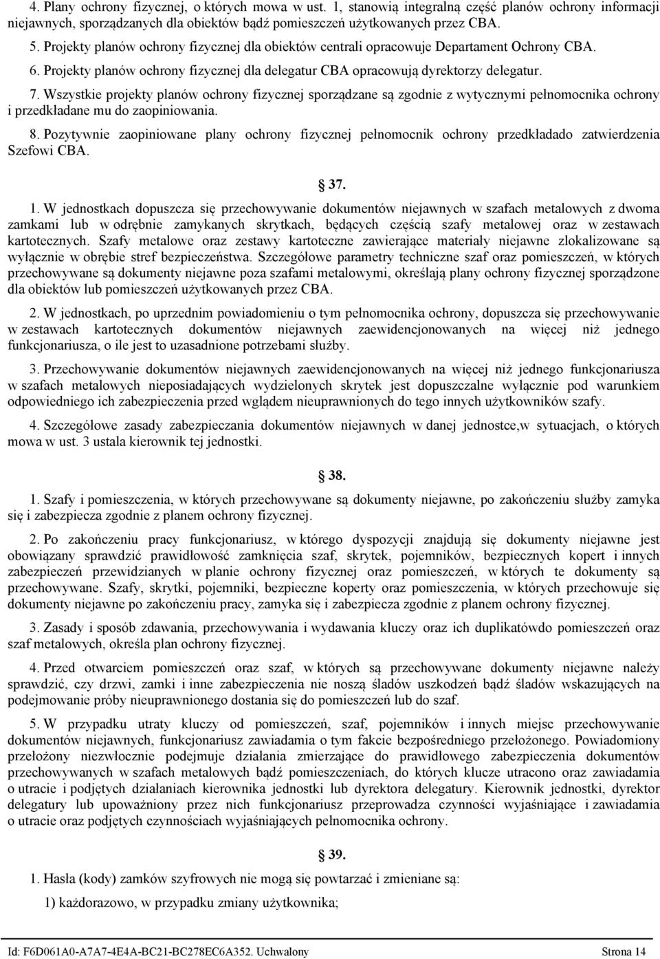 Wszystkie projekty planów ochrony fizycznej sporządzane są zgodnie z wytycznymi pełnomocnika ochrony i przedkładane mu do zaopiniowania. 8.