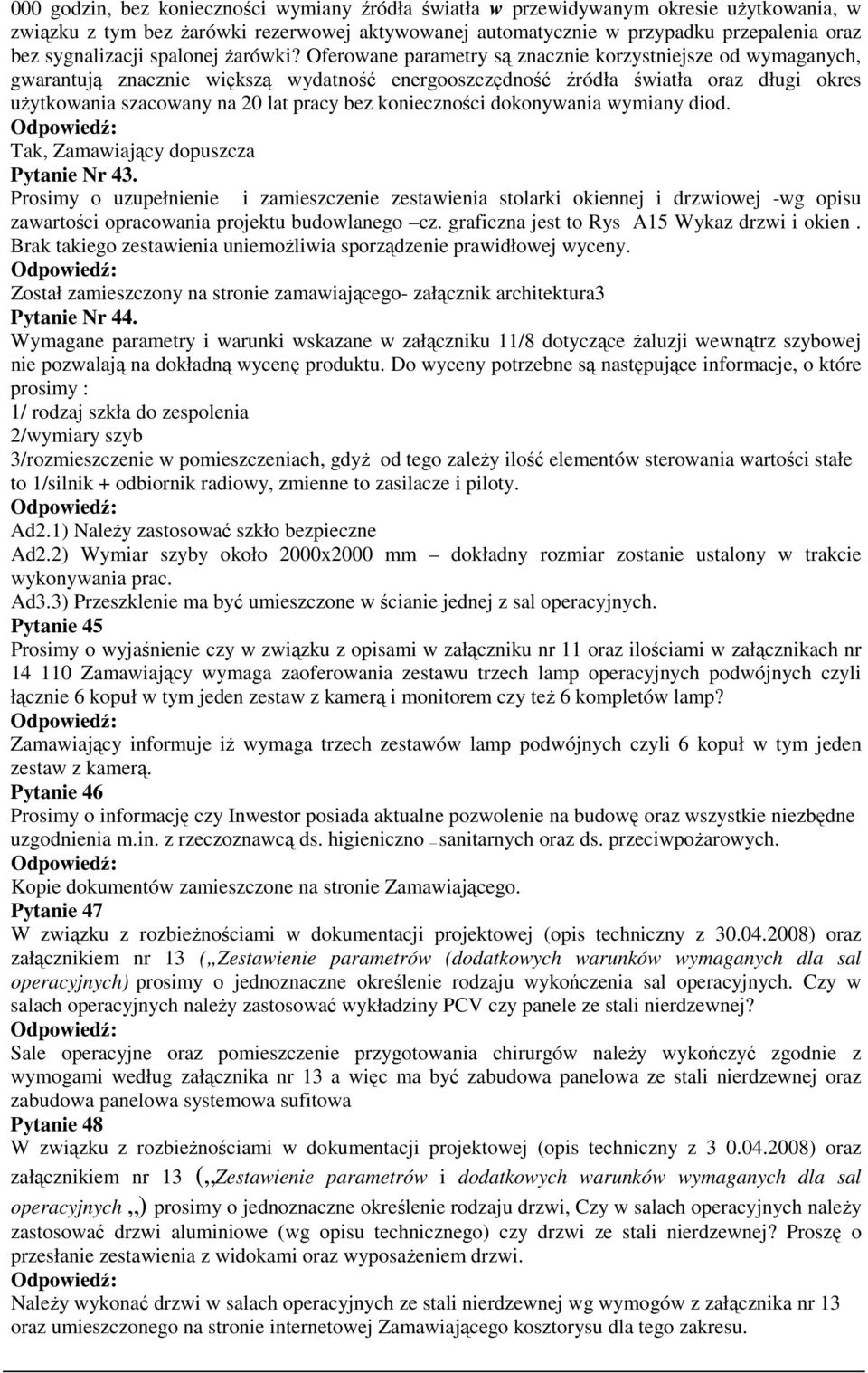 Oferowane parametry są znacznie korzystniejsze od wymaganych, gwarantują znacznie większą wydatność energooszczędność źródła światła oraz długi okres użytkowania szacowany na 20 lat pracy bez