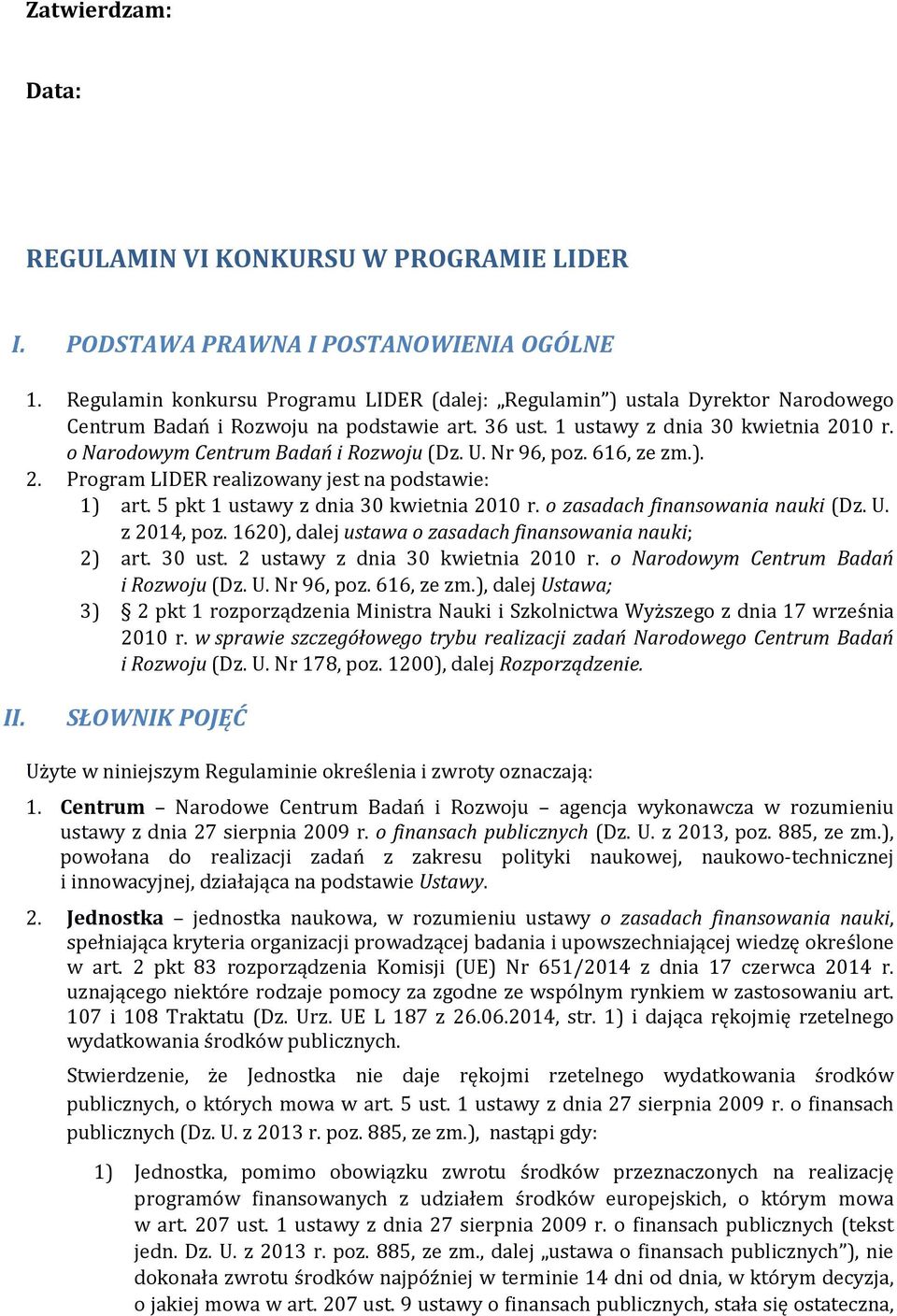 o Narodowym Centrum Badań i Rozwoju (Dz. U. Nr 96, poz. 616, ze zm.). 2. Program LIDER realizowany jest na podstawie: 1) art. 5 pkt 1 ustawy z dnia 30 kwietnia 2010 r.