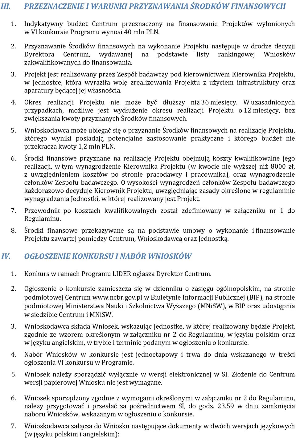 Projekt jest realizowany przez Zespół badawczy pod kierownictwem Kierownika Projektu, w Jednostce, która wyraziła wolę zrealizowania Projektu z użyciem infrastruktury oraz aparatury będącej jej