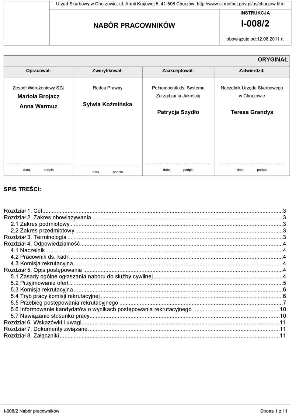 Systemu Naczelnik Urzędu Skarbowego Mariola Brojacz Anna Warmuz Sylwia Koźmińska Zarządzania Jakością Patrycja Szydło w Chorzowie Teresa Grandys. data, podpis. data, podpis. data, podpis. data, podpis SPIS TREŚCI: Rozdział 1.