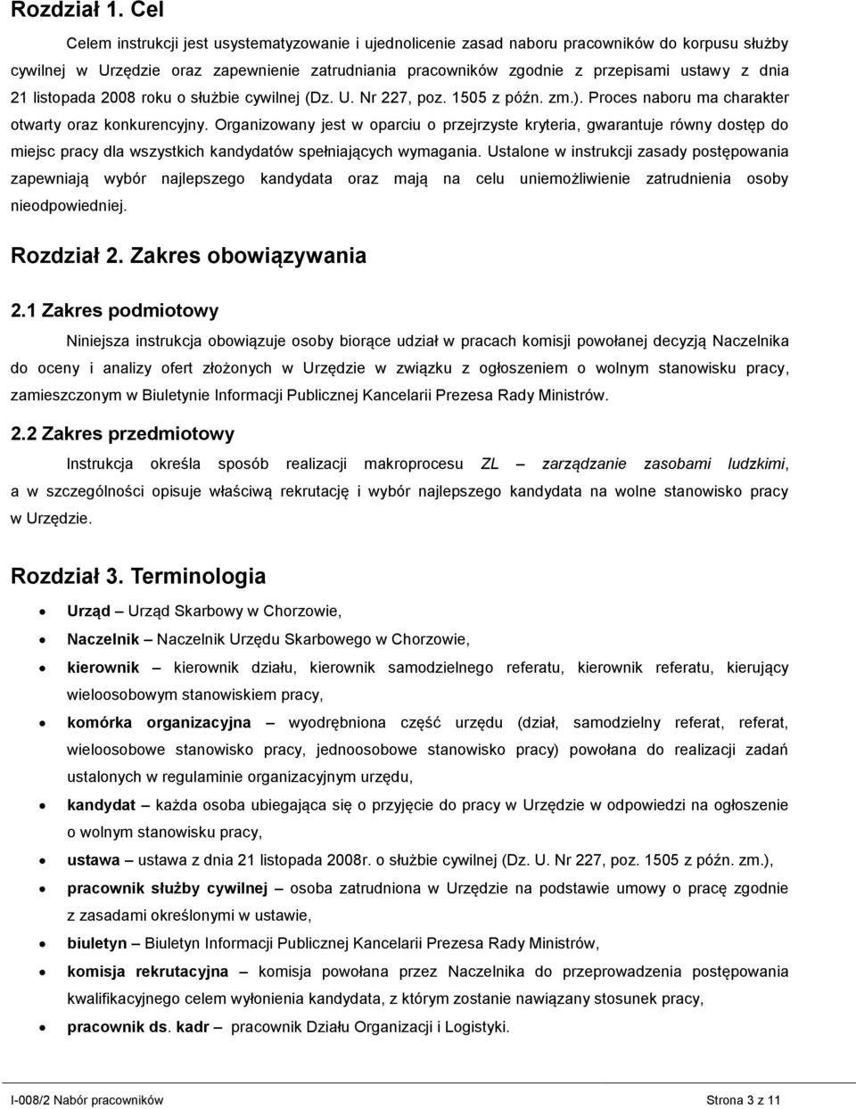 21 listopada 2008 roku o służbie cywilnej (Dz. U. Nr 227, poz. 1505 z późn. zm.). Proces naboru ma charakter otwarty oraz konkurencyjny.