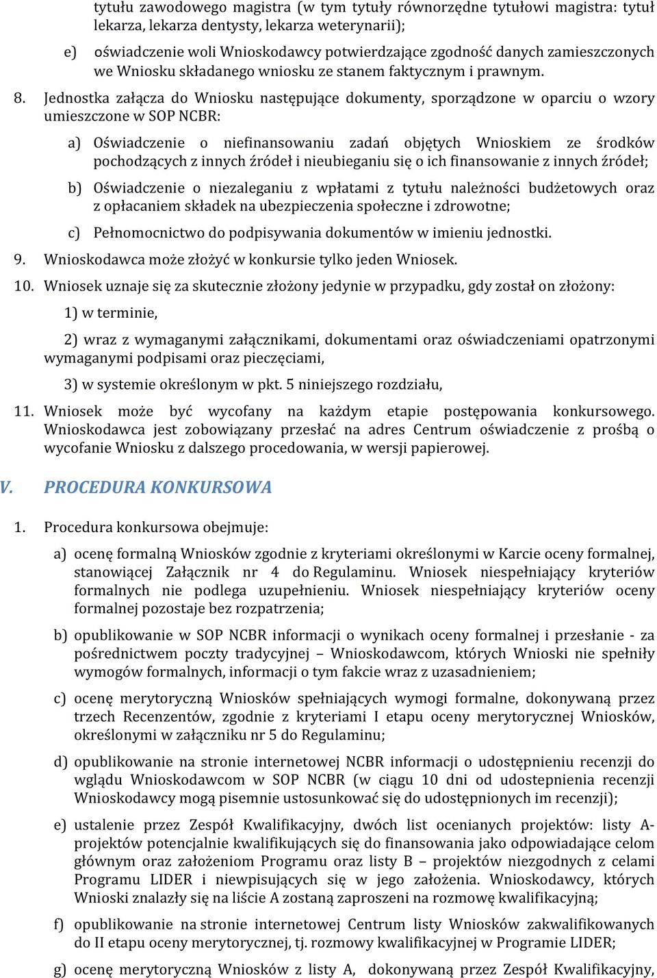 Jednostka załącza do Wniosku następujące dokumenty, sporządzone w oparciu o wzory umieszczone w SOP NCBR: a) Oświadczenie o niefinansowaniu zadań objętych Wnioskiem ze środków pochodzących z innych