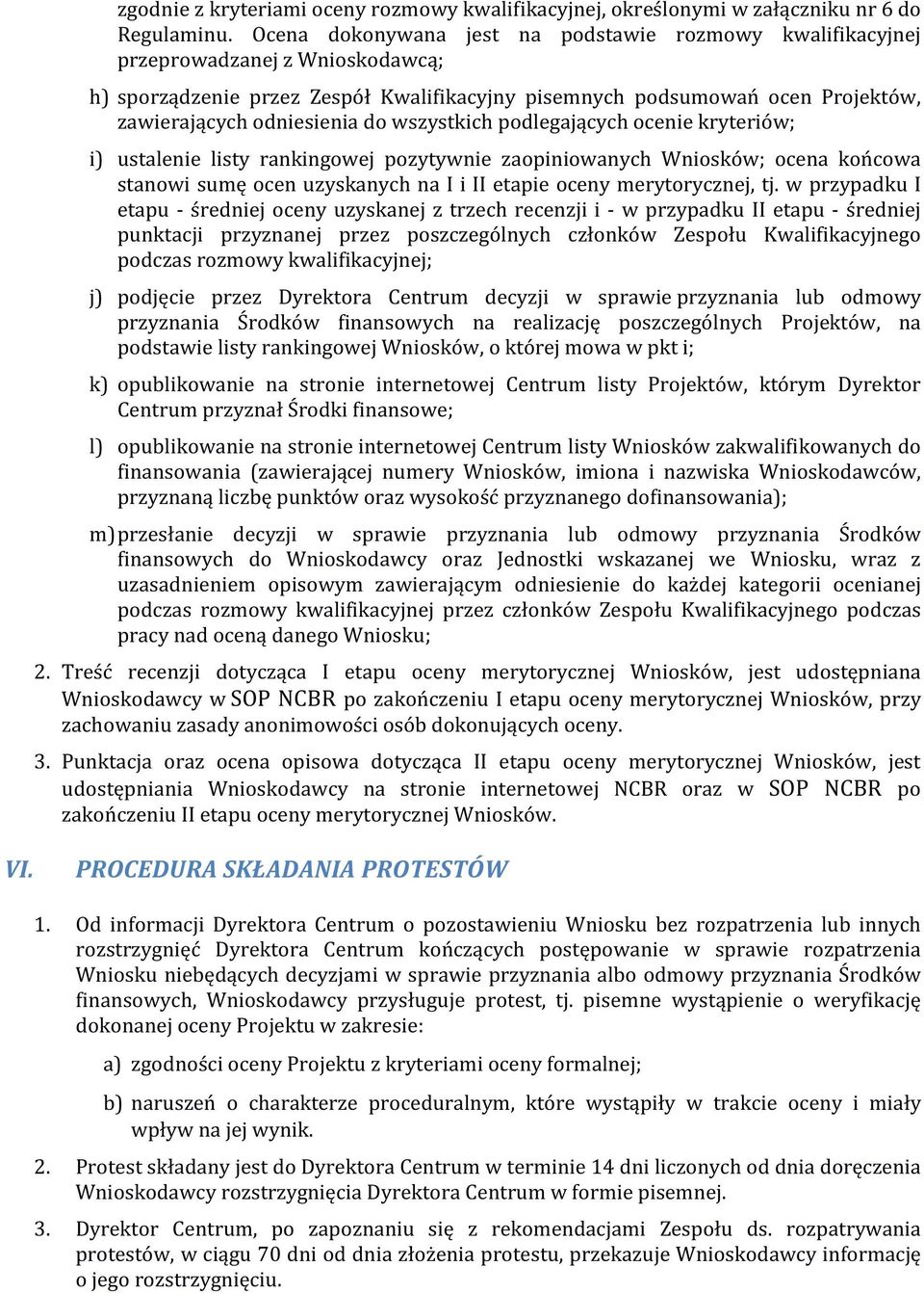 do wszystkich podlegających ocenie kryteriów; i) ustalenie listy rankingowej pozytywnie zaopiniowanych Wniosków; ocena końcowa stanowi sumę ocen uzyskanych na I i II etapie oceny merytorycznej, tj.