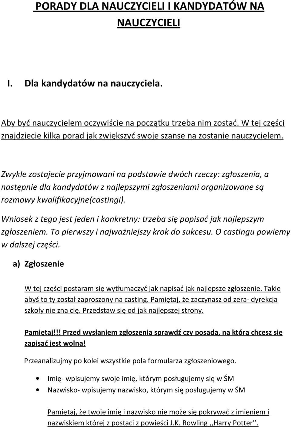 Zwykle zostajecie przyjmowani na podstawie dwóch rzeczy: zgłoszenia, a następnie dla kandydatów z najlepszymi zgłoszeniami organizowane są rozmowy kwalifikacyjne(castingi).