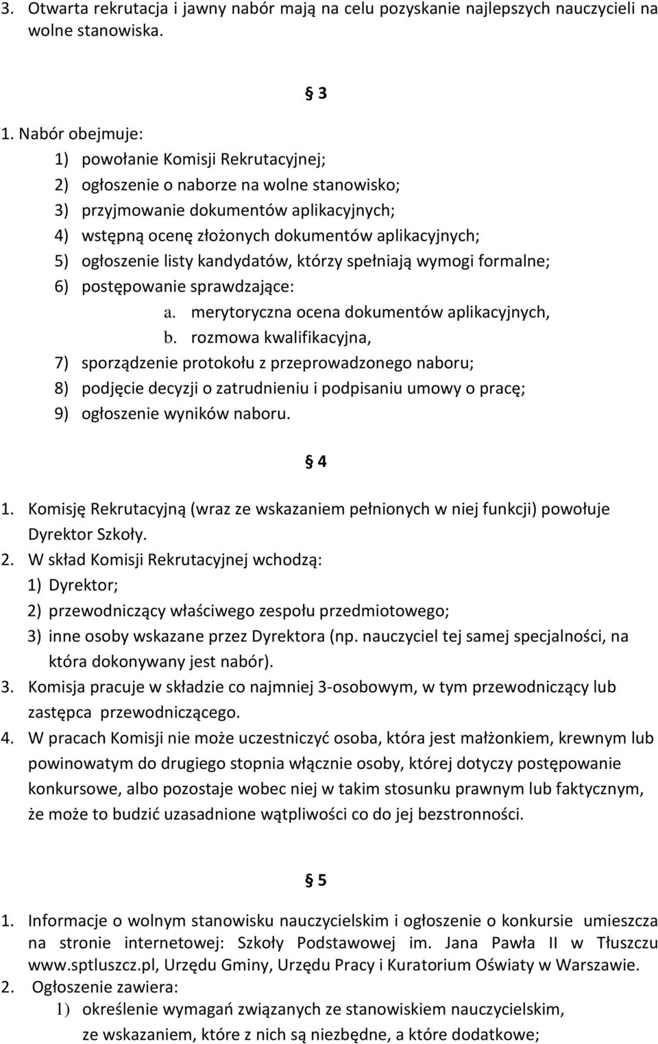 ogłoszenie listy kandydatów, którzy spełniają wymogi formalne; 6) postępowanie sprawdzające: a. merytoryczna ocena dokumentów aplikacyjnych, b.