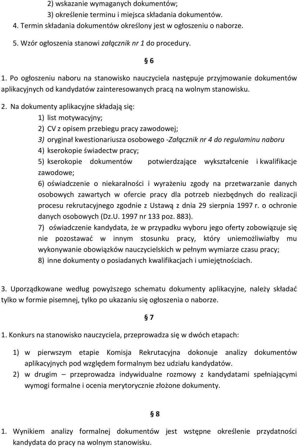 Po ogłoszeniu naboru na stanowisko nauczyciela następuje przyjmowanie dokumentów aplikacyjnych od kandydatów zainteresowanych pracą na wolnym stanowisku. 2.