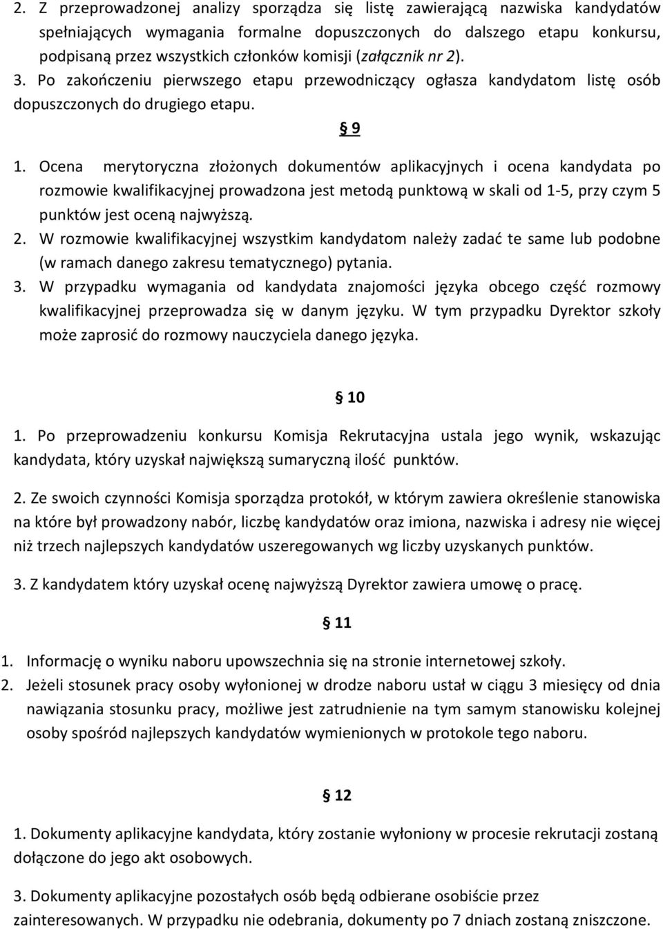 Ocena merytoryczna złożonych dokumentów aplikacyjnych i ocena kandydata po rozmowie kwalifikacyjnej prowadzona jest metodą punktową w skali od 1-5, przy czym 5 punktów jest oceną najwyższą. 2.