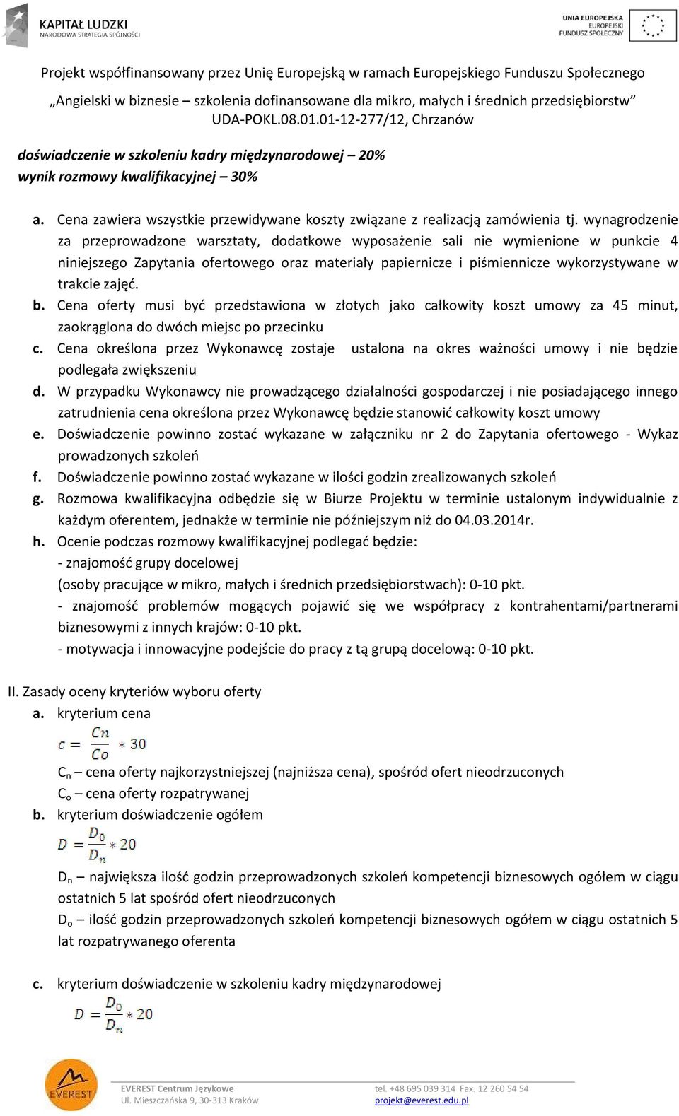 zajęć. b. Cena oferty musi być przedstawiona w złotych jako całkowity koszt umowy za 45 minut, zaokrąglona do dwóch miejsc po przecinku c.