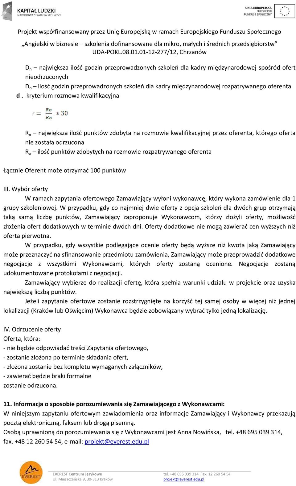 rozpatrywanego oferenta Łącznie Oferent może otrzymać 100 punktów III. Wybór oferty W ramach zapytania ofertowego Zamawiający wyłoni wykonawcę, który wykona zamówienie dla 1 grupy szkoleniowej.