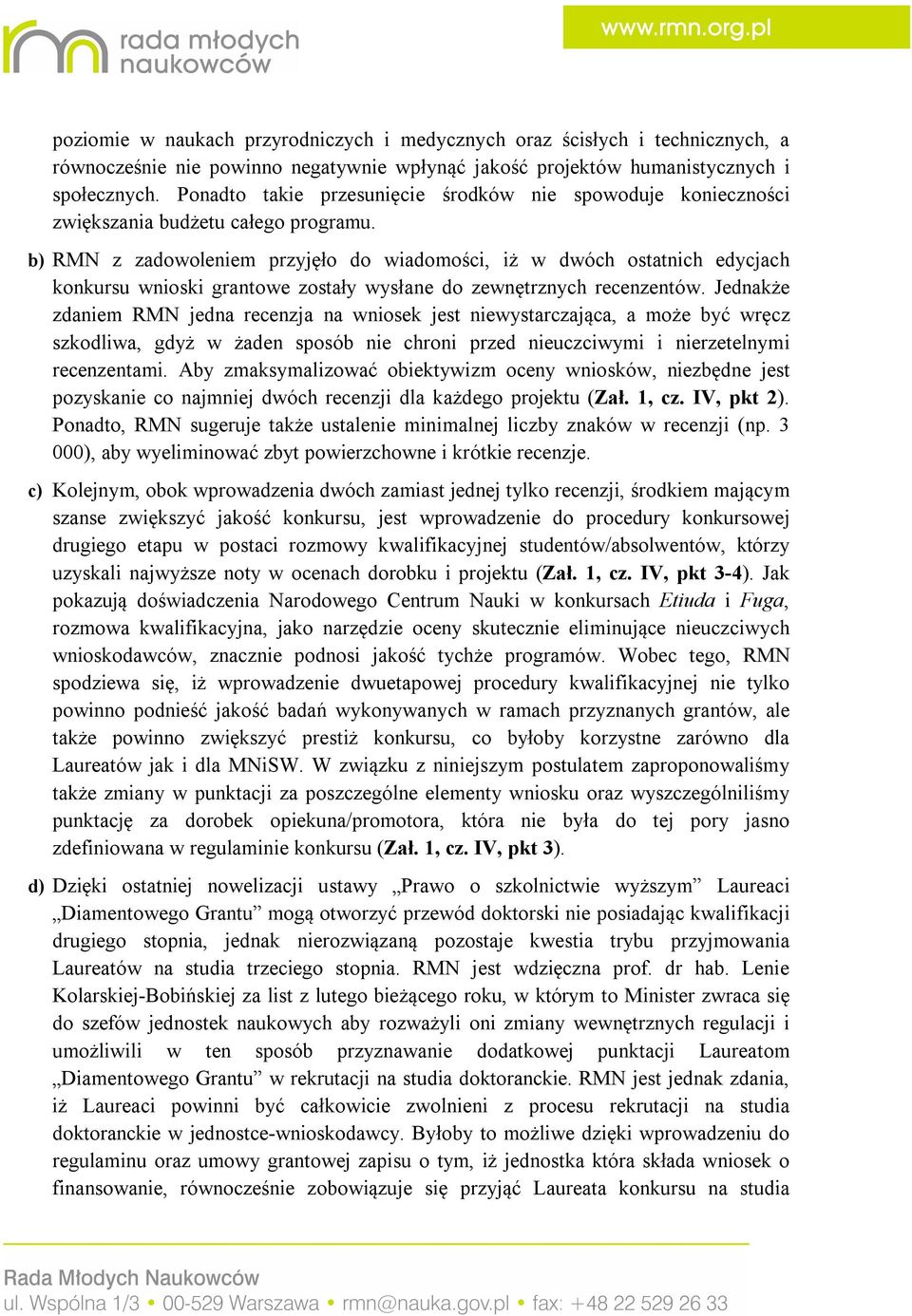 b) RMN z zadowoleniem przyjęło do wiadomości, iż w dwóch ostatnich edycjach konkursu wnioski grantowe zostały wysłane do zewnętrznych recenzentów.