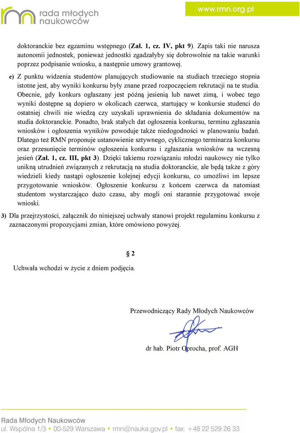 e) Z punktu widzenia studentów planujących studiowanie na studiach trzeciego stopnia istotne jest, aby wyniki konkursu były znane przed rozpoczęciem rekrutacji na te studia.