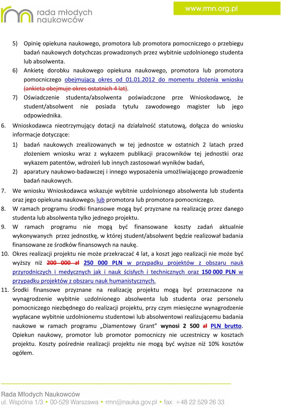 7) Oświadczenie studenta/absolwenta poświadczone prze Wnioskodawcę, że student/absolwent nie posiada tytułu zawodowego magister lub jego odpowiednika. 6.