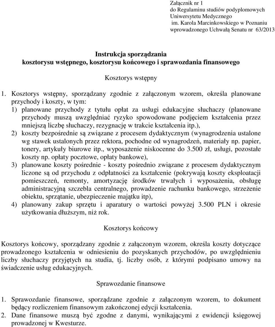 Kosztorys wstępny, sporządzany zgodnie z załączonym wzorem, określa planowane przychody i koszty, w tym: 1) planowane przychody z tytułu opłat za usługi edukacyjne słuchaczy (planowane przychody