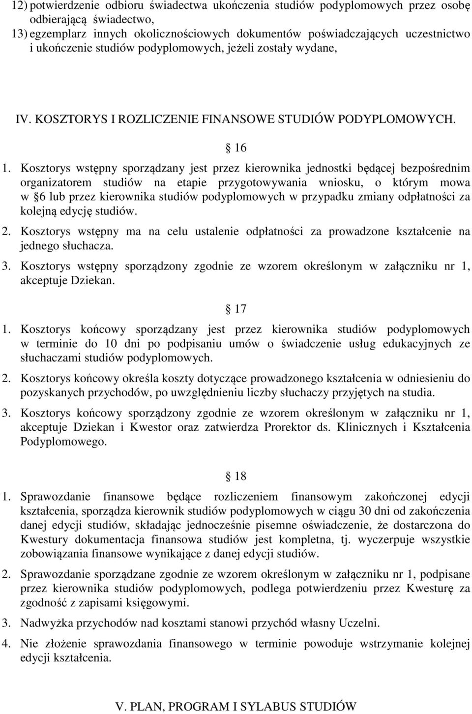 Kosztorys wstępny sporządzany jest przez kierownika jednostki będącej bezpośrednim organizatorem studiów na etapie przygotowywania wniosku, o którym mowa w 6 lub przez kierownika studiów