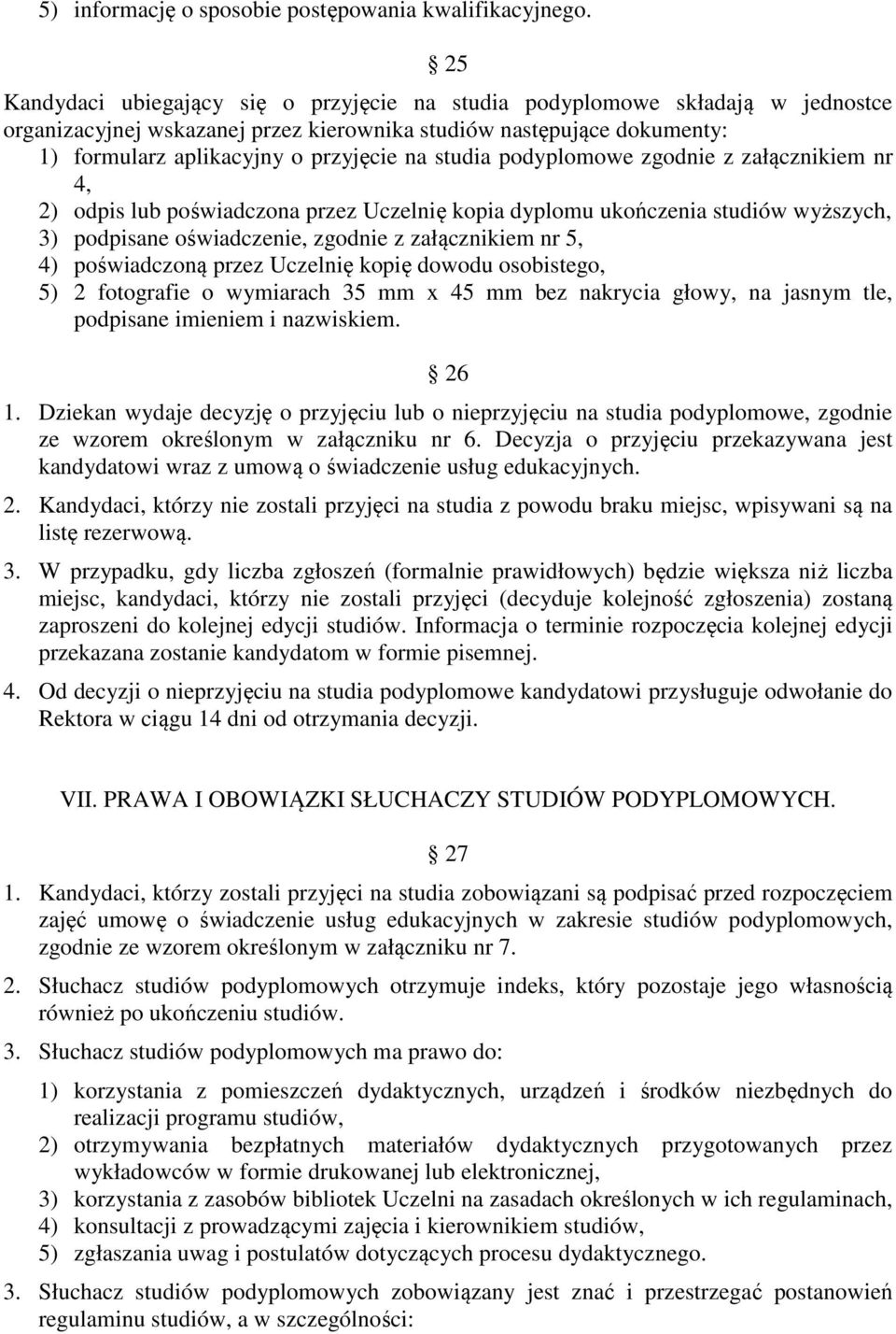 studia podyplomowe zgodnie z załącznikiem nr 4, 2) odpis lub poświadczona przez Uczelnię kopia dyplomu ukończenia studiów wyższych, 3) podpisane oświadczenie, zgodnie z załącznikiem nr 5, 4)