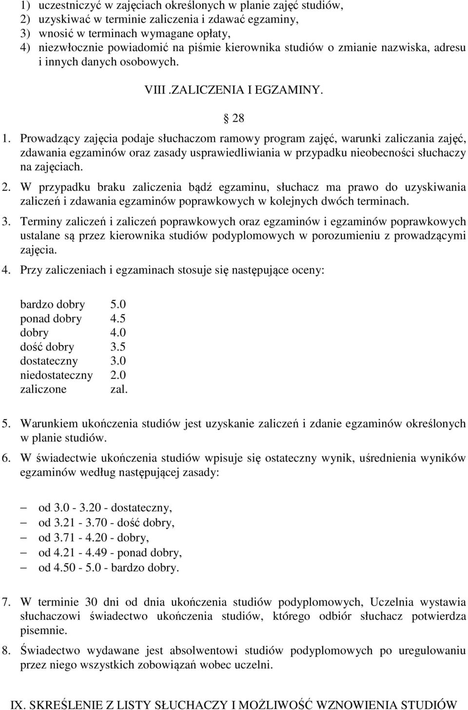 Prowadzący zajęcia podaje słuchaczom ramowy program zajęć, warunki zaliczania zajęć, zdawania egzaminów oraz zasady usprawiedliwiania w przypadku nieobecności słuchaczy na zajęciach. 2.