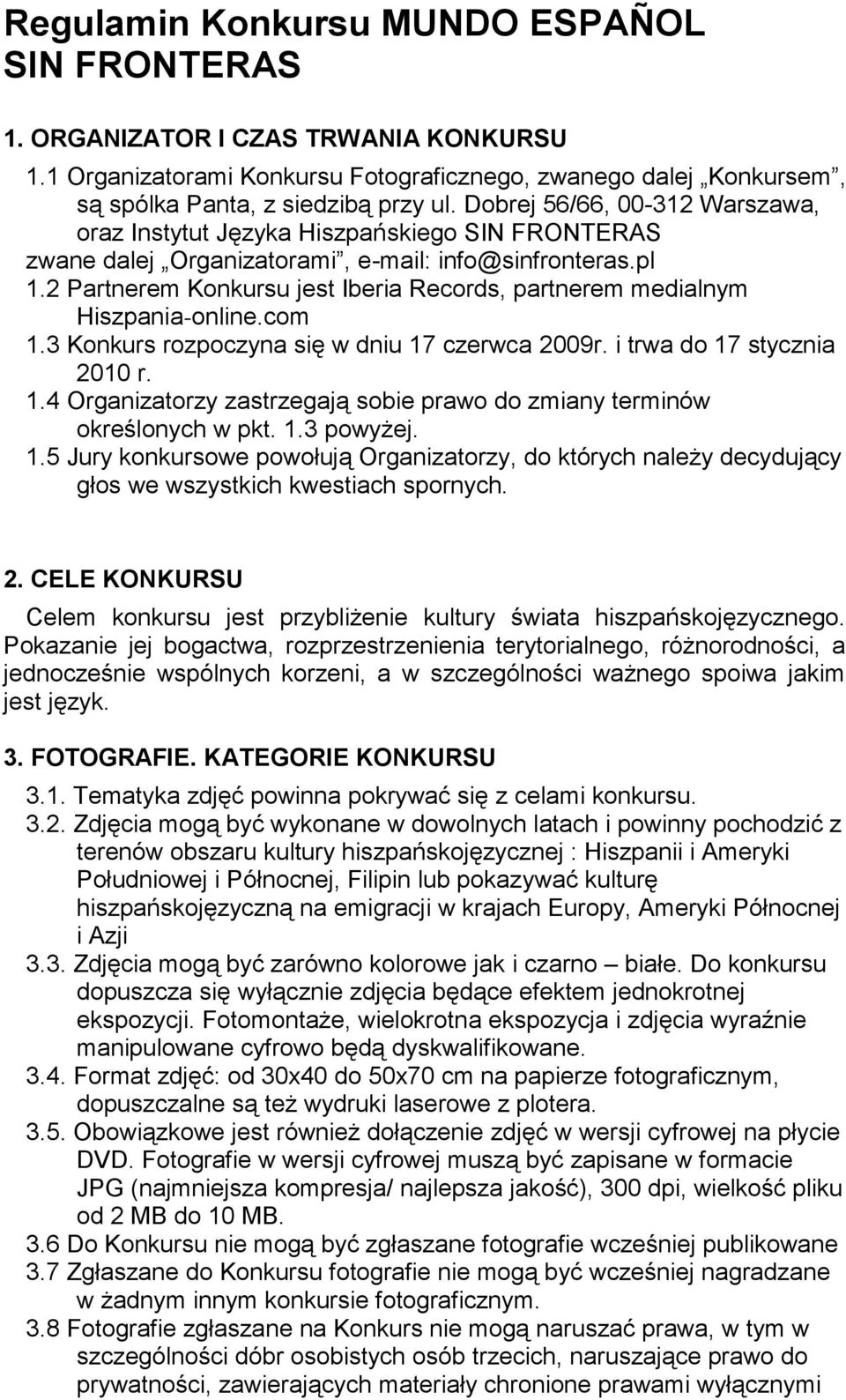 2 Partnerem Konkursu jest Iberia Records, partnerem medialnym Hiszpania-online.com 1.3 Konkurs rozpoczyna się w dniu 17 czerwca 2009r. i trwa do 17 stycznia 2010 r. 1.4 Organizatorzy zastrzegają sobie prawo do zmiany terminów określonych w pkt.