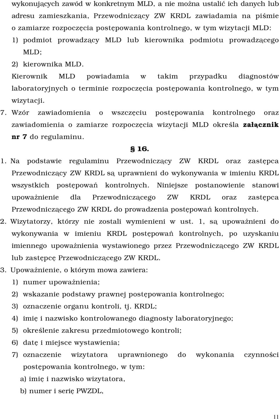 Kierownik MLD powiadamia w takim przypadku diagnostów laboratoryjnych o terminie rozpoczęcia postępowania kontrolnego, w tym wizytacji. 7.