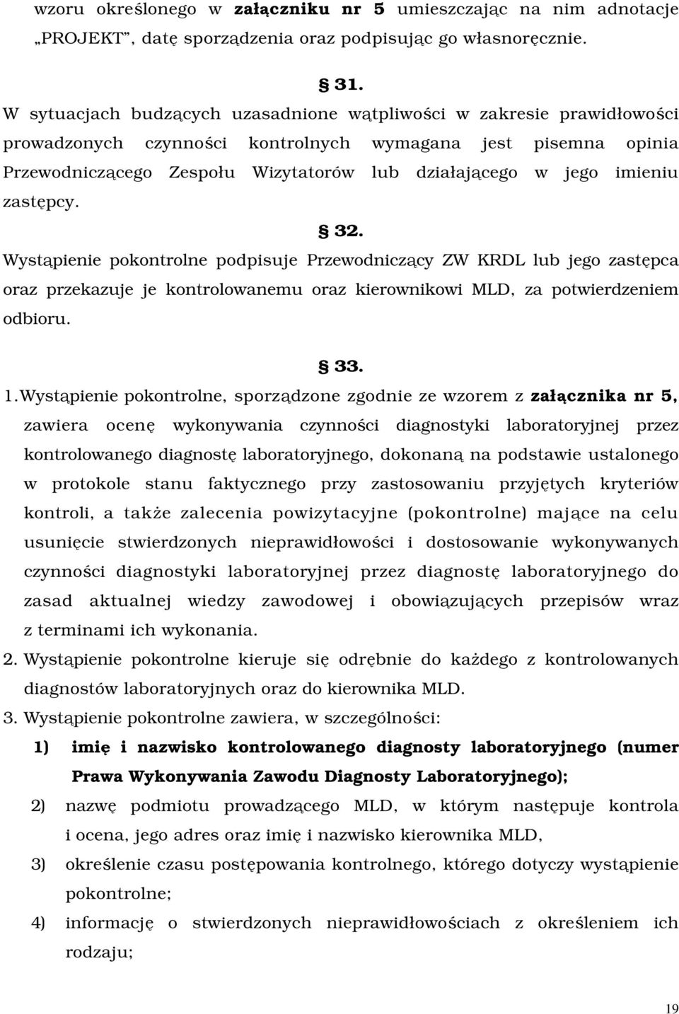 imieniu zastępcy. 32. Wystąpienie pokontrolne podpisuje Przewodniczący ZW KRDL lub jego zastępca oraz przekazuje je kontrolowanemu oraz kierownikowi MLD, za potwierdzeniem odbioru. 33. 1.