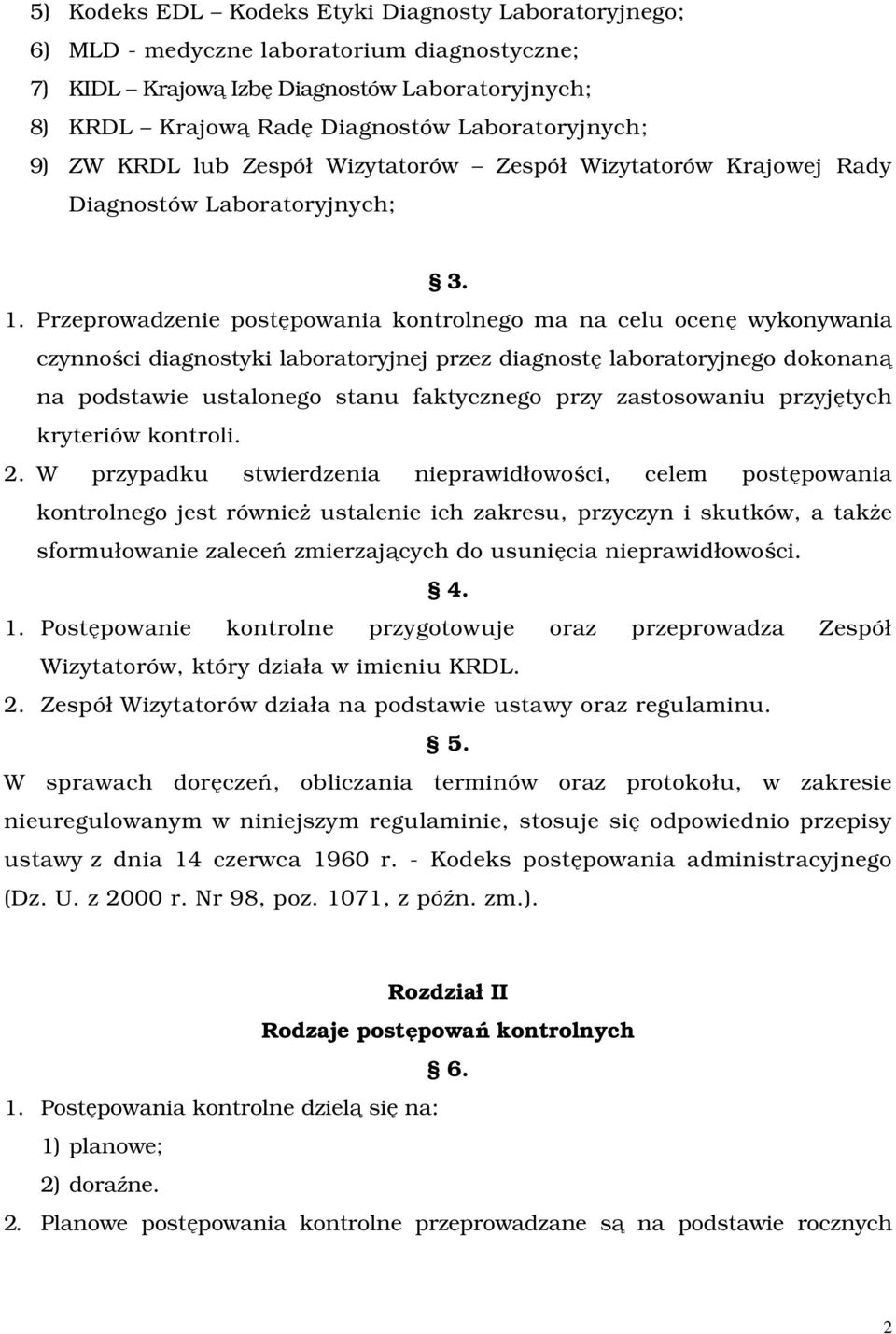 Przeprowadzenie postępowania kontrolnego ma na celu ocenę wykonywania czynności diagnostyki laboratoryjnej przez diagnostę laboratoryjnego dokonaną na podstawie ustalonego stanu faktycznego przy