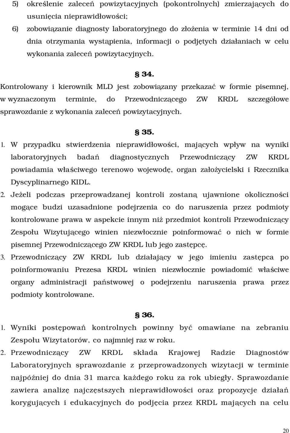 Kontrolowany i kierownik MLD jest zobowiązany przekazać w formie pisemnej, w wyznaczonym terminie, do Przewodniczącego ZW KRDL szczegółowe sprawozdanie z wykonania zaleceń powizytacyjnych. 35. 1.