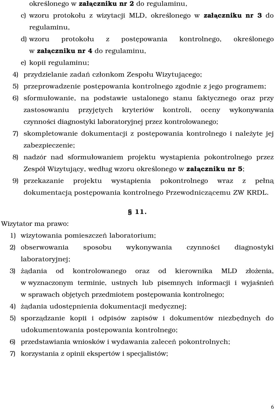 ustalonego stanu faktycznego oraz przy zastosowaniu przyjętych kryteriów kontroli, oceny wykonywania czynności diagnostyki laboratoryjnej przez kontrolowanego; 7) skompletowanie dokumentacji z